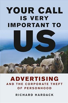 Your Call Is Very Important To US: Advertising And The Corporate Theft Of Personhood-..