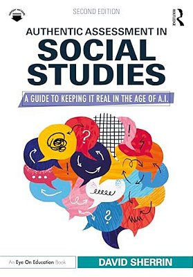 Authentic Assessment In Social Studies: A Guide To Keeping It Real In The Age Of A. I. -..