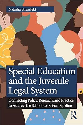 Special Education And The Juvenile Legal System: Connecting Policy, Research, And Practice To Address The School-To-prison Pipeline-..