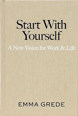 Start With Yourself: A New Vision For Work & Life-..