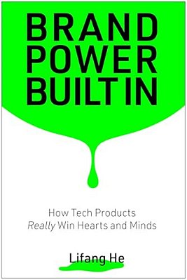 Brand Power Built In: How Tech Products Really Win Hearts And Minds-..