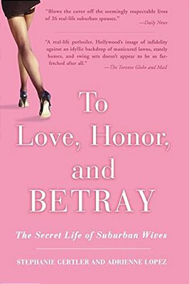 To Love, Honor, And Betray: The Secret Life Of Suburban Wives-..
