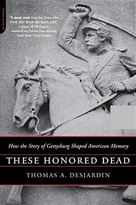 These Honored Dead: How The Story Of Gettysburg Shaped American Memory-..