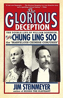 The Glorious Deception: The Double Life Of William Robinson, Aka Chung Ling Soo, The Marvelous Chinese Conjurer-..