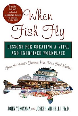 When Fish Fly: Lessons For Creating A Vital And Energized Workplace From The World Famous Pike Place Fish Market-..