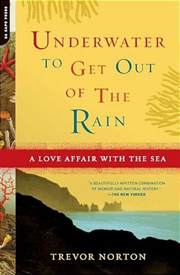 Underwater To Get Out Of The Rain: A Love Affair With The Sea-..