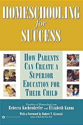 Homeschooling For Success: How Parents Can Create A Superior Education For Their Child-..