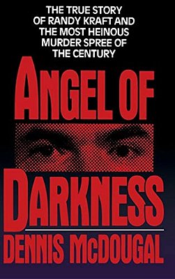 Angel Of Darkness: The True Story Of Randy Kraft And The Most Heinousmurder Spree-..