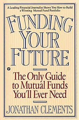 Funding Your Future: The Only Guide To Mutual Funds You'Ll Ever Need-..