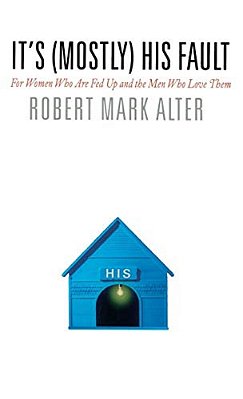 It's (Mostly) His Fault: For Women Who Are Fed Up And The Men Who Love Them-..
