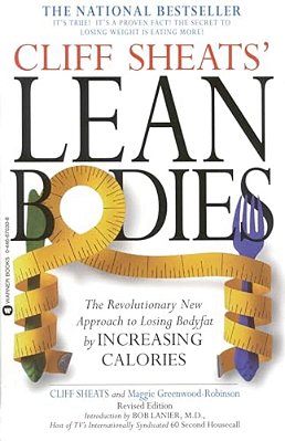 Cliff Sheats' Lean Bodies: The Revolutionary New Approach To Losing Bodyfat By Increasing Calories-..