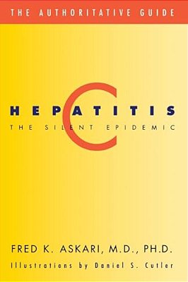 Hepatitis C, The Silent Epidemic: The Authoritative Guide-..