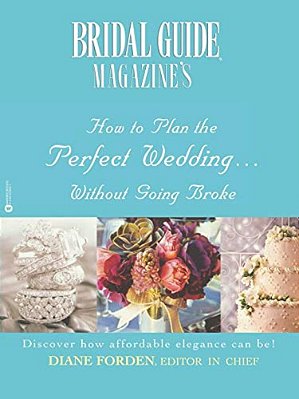 Bridal Guide (R) Magazine's How To Plan The Perfect Wedding... Without Going Broke-..