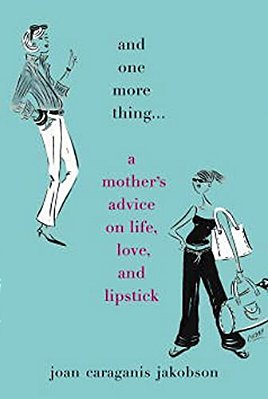 And One More Thing...: A Mother's Advice On Life, Love, And Lipstick-..