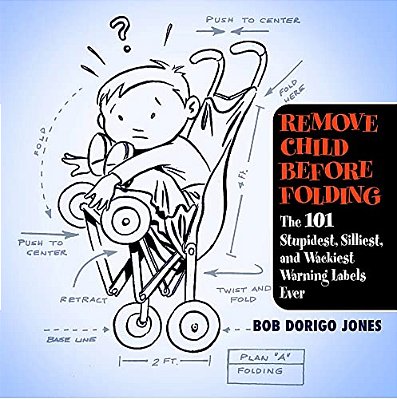 Remove Child Before Folding: The 101 Stupidest, Silliest, And Wackiest Warning Labels Ever-..