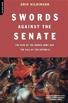 Swords Against The Senate: The Rise Of The Roman Army And The Fall Of The Republic-..