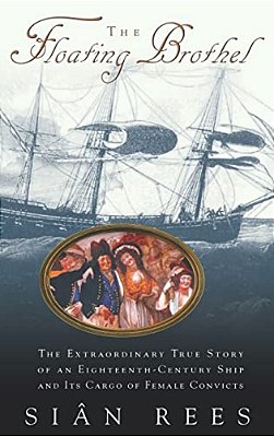 The Floating Brothel: The Extraordinary True Story Of An Eighteenth-Century Ship And Its Cargo Of Female Convicts-..