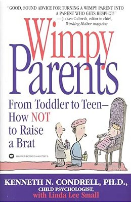 Wimpy Parents: From Toddler To Teen-How Not To Raise A Brat-..