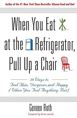 When You Eat At The Refrigerator, Pull Up A Chair: 50 Ways To Feel Thin, Gorgeous, And Happy (When You Feel Anything But)-..