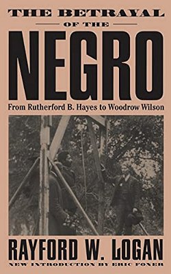 The Betrayal Of The Negro, From Rutherford B. Hayes To Woodrow Wilson-..