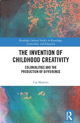 The Invention Of Childhood Creativity: Colonialities And The Production Of Difference-..