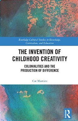 The Invention Of Childhood Creativity: Colonialities And The Production Of Difference-..