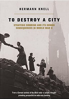 To Destroy A City: Strategic Bombing And Its Human Consequences In World War 2-..