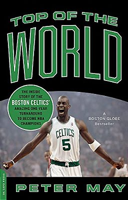 Top Of The World: The Inside Story Of The Boston Celtics' Amazing One-Year Turnaround To Become Nba Champions-..