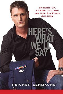 Here's What We'Ll Say: Growing Up, Coming Out, And The U. S. Air Force Academy-..