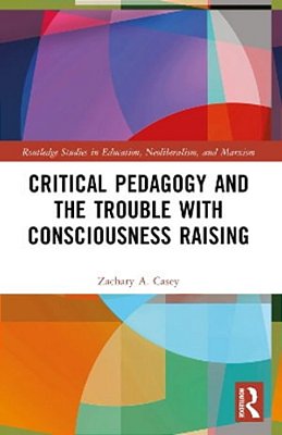 Critical Pedagogy And The Trouble With Consciousness Raising-..