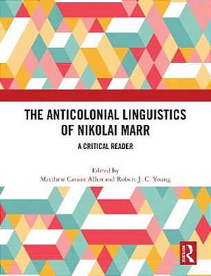 The Anticolonial Linguistics Of Nikolai Marr: A Critical Reader-..
