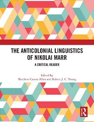 The Anticolonial Linguistics Of Nikolai Marr: A Critical Reader-..