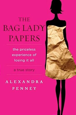 The Bag Lady Papers: The Priceless Experience Of Losing It All-..
