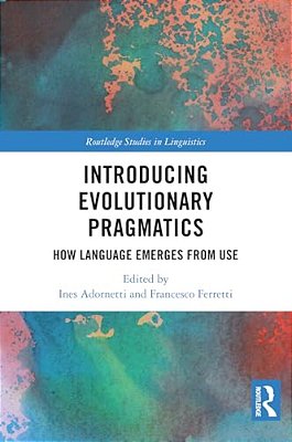 Introducing Evolutionary Pragmatics: How Language Emerges From Use-..
