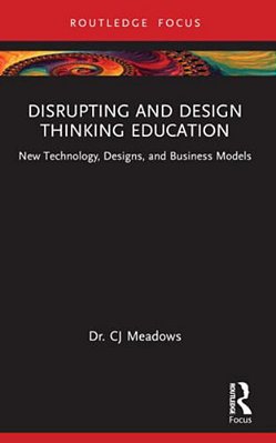 Disrupting And Design Thinking Education: New Technology, Designs, And Business Models-..