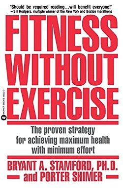 Fitness Without Exercise: The Proven Strategy For Achieving Maximum Health With Minimum Effort-..