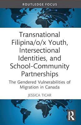 Transnational Filipina/O/x Youth, Intersectional Identities, And School-Community Partnerships: The Gendered Vulnerabilities Of Migration In Canada-..