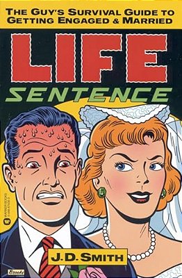 Life Sentence: The Guy's Survival Guide To Getting Engaged And Married-..