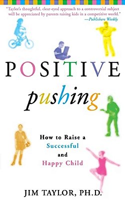 Positive Pushing: How To Raise A Successful And Happy Child-..