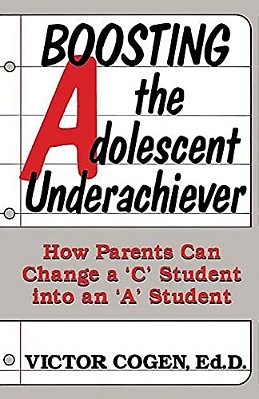 Boosting The Adolescent Underachiever: How Parents Can Change A "C" Student Into An "A" Student-..