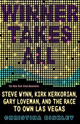 Winner Takes All: Steve Wynn, Kirk Kerkorian, Gary Loveman, And The Race To Own Las Vegas-..