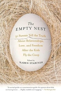 The Empty Nest: 31 Parents Tell The Truth About Relationships, Love, And Freedom After The Kids Fly The Coop-..