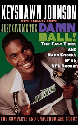 Just Give Me The Damn Ball!: The Fast Times And Hard Knocks Of An Nfl Rookie-..