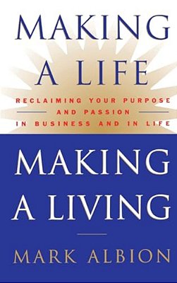 Making A Life, Making A Living(r): Reclaiming Your Purpose And Passion In Business And In Life-..