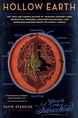 Hollow Earth: The Long And Curious History Of Imagining Strange Lands, Fantastical Creatures, Advanced Civilizations, And Marvelous Machines Below The-..