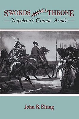 Swords Around A Throne: Napoleon's Grande Armée-..