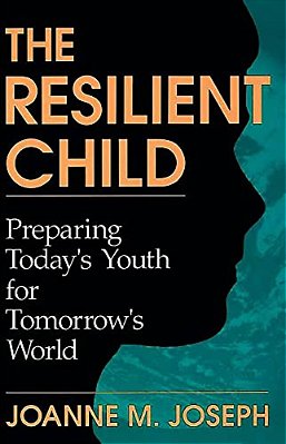The Resilient Child: Preparing Today's Youth For Tomorrow's World-..