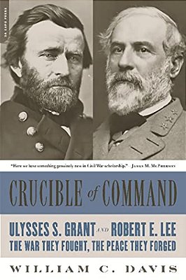 Crucible Of Command: Ulysses S. Grant And Robert E. Lee-The War They Fought, The Peace They Forged-..