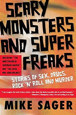 Scary Monsters And Super Freaks: Stories Of Sex, Drugs, Rock 'N' Roll And Murder-..