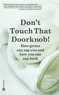 Don't Touch That Doorknob!: How Germs Can Zap You And How You Can Zap Back-..